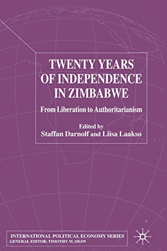 Twenty Years of Independence in Zimbabwe: From Liberation to Authoritarianism (International Political Economy Series)