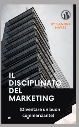 Il Disciplinato del Marketing: (Diventare un buon commerciante) (Italian Edition)