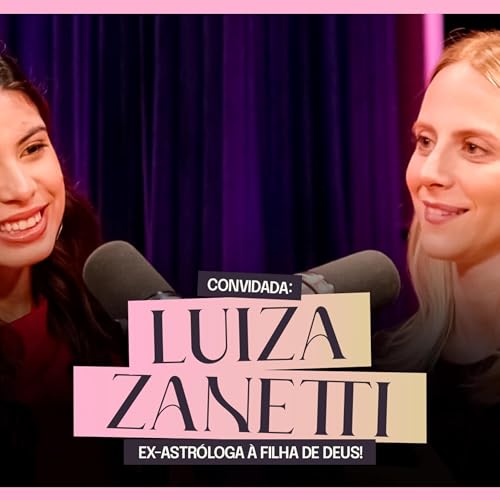 EX-TAR&Oacute;LOGA REVELA COMO DEUS MUDOU SEU CAMINHO! - Luiza Zanetti Ou&ccedil;a Ela Pod #61