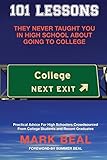 101 Lessons They Never Taught You In High School About Going To College: Practical Advice For High Schoolers Crowdsourced From College Students and Recent Graduates