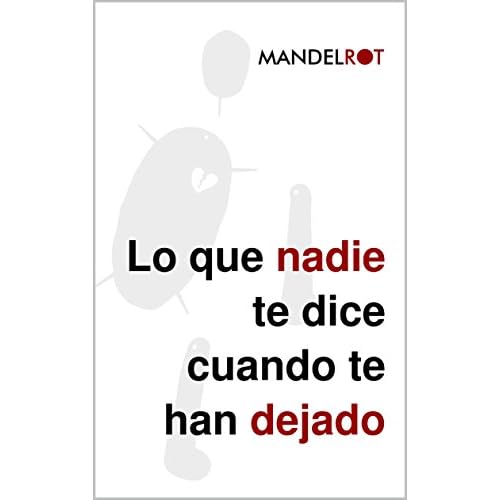 Lo que nadie te dice cuando te han dejado: Las cosas (duras) que necesitas para superar del todo una ruptura y recuperar tu vida, pero que nadie quiere decirte por no herirte.