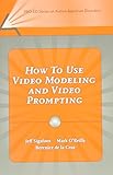 How to Use Video Modeling and Video Prompting (Pro-ed Series on Autism Spectrum Disorders)