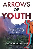 Arrows of Youth: A Young Man's Inspiring Journey to Find What Lights His Soul on Fire—Color 1737176904 Book Cover