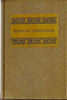 Gentle Thoughts; a Collection of Tender and Wise Sayings From Sundry Authors of Wisdom and Renown