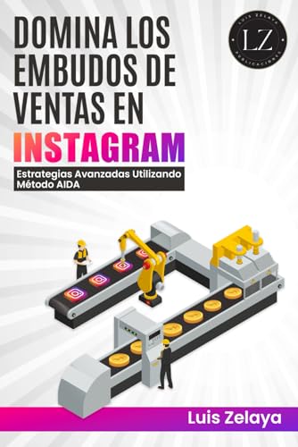 Domina los embudos de ventas en Instagram: Estrategias Avanzadas Utilizando el Método AIDA (Estrategias de Éxito: Dominando el Mercadeo y las Ventas)
