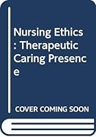 Nursing Ethics: Therapeutic Caring Presence 053454245X Book Cover