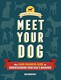 Meet Your Dog: The Game-Changing Guide to Understanding Your Dog's Behavior