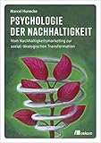 Psychologie der Nachhaltigkeit: Vom Nachhaltigkeitsmarketing zur sozial-ökologischen Transformation