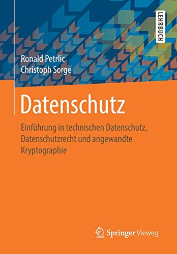 Datenschutz: Einführung in technischen Datenschutz, Datenschutzrecht und angewandte Kryptographie Datenschutz: Einführung in technischen Datenschutz, Datenschutzrecht und angewandte Kryptographie