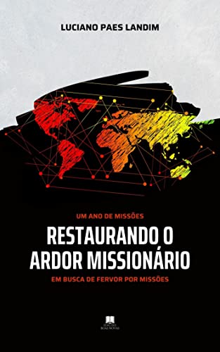 RESTAURANDO O ARDOR MISSIONÁRIO: Em busca de fervor por missões (Um ano de missões) - Paes Landim, Luciano