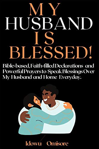 MY HUSBAND IS BLESSED!: Bible-based, Faith-Filled Declarations and Powerful Prayers to Speak Blessings Over My Husband and Home Everyday (Richly Blessed Family Series)