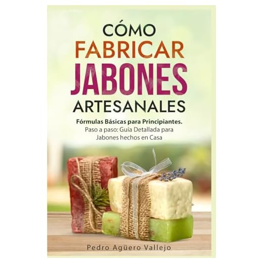 Cómo Fabricar Jabones Artesanales: Fórmulas Básicas para Principiantes. Paso a paso Guía Detallada para Jabones hechos en Casa Libro Jabón Hecho a Mano Jabón Natural