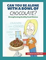 Can You Be Alone With a Bowl of Chocolate?: Strengthening Healthy Food Choices 0970686730 Book Cover