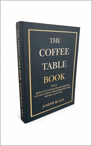 The Coffee Table Book: Ridiculous Facts, Strange History, and Fascinating Trivia Designed to be Opened at Any Page