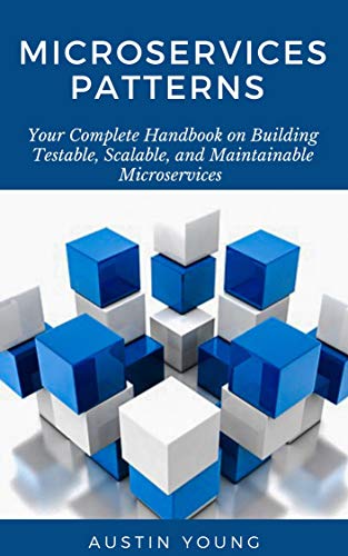 Microservices Patterns: Your Complete Handbook on Building Testable, Scalable, and Maintainable Microservices (English Edition)