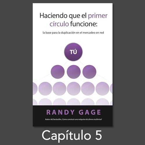 Haciendo que el Primer C&iacute;rculo Funcione: La base para la duplicaci&oacute;n en el mercadeo en red. Cap&iacute;tulo 5