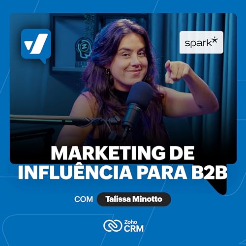 #77 - Influ&ecirc;ncia no B2B gera Pipeline? Com Talissa Minotto (Spark)