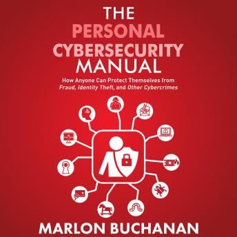 Personal Cybersecurity Manual: How Anyone Can Protect Themselves from Fraud, Identity Theft, and Other Cybercrimes - Marlon Buchanan