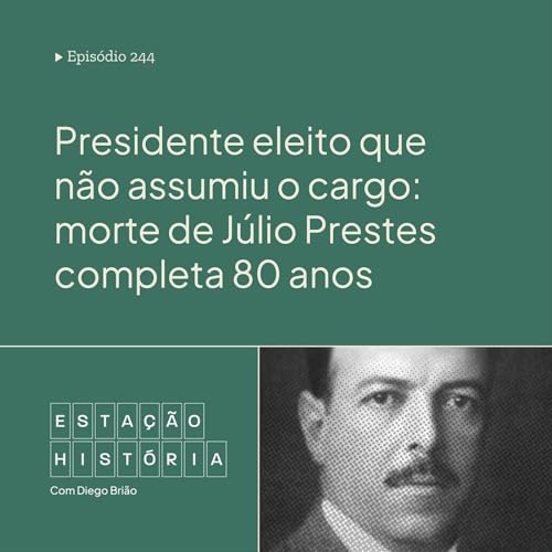 244 | Presidente eleito que n&atilde;o assumiu o cargo: morte de J&uacute;lio Prestes completa 80 anos