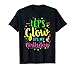 Let's Glow Party It's My Birthday Gift Tee T-Shirt