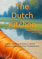 The Dutch Kitchen: Culinary Traditions of Holland, Classical Recipes and Memories from The Netherlands B0D9KLTR14 Book Cover
