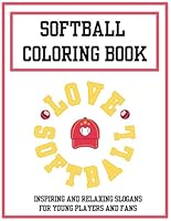 Softball Coloring Book: Love Softball! Inspiring and Relaxing Slogans for Young Players and Fans: For Girls Aged 9-12 and Softball Enthusiasts B0DDP172RQ Book Cover