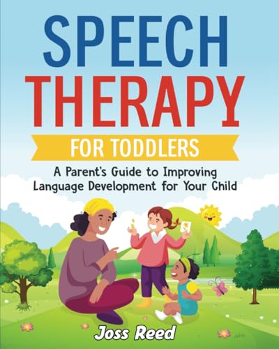 Speech Therapy for Toddlers: A Parent’s Guide to Improving Language Development for Your Child (Toddler Skill-Building)