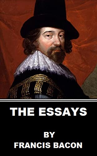 The Essays: Francis Bacon (History & Criticism, Classics, Literature, Politics & Social Sciences) [Annotated]