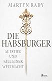Die Habsburger: Aufstieg und Fall einer Weltmacht