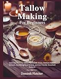 TALLOW MAKING FOR BEGINNERS: Learn How to make Tallow, Homemade Soaps, Premium Natural Skincare, Nourishing Food Recipes, and Eco-Friendly Household Products