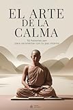 El arte de la calma - 52 historias zen para reconectar con tu paz interior: Historias de sabiduría para una mente más ligera y un corazón más libre (Spanish Edition)
