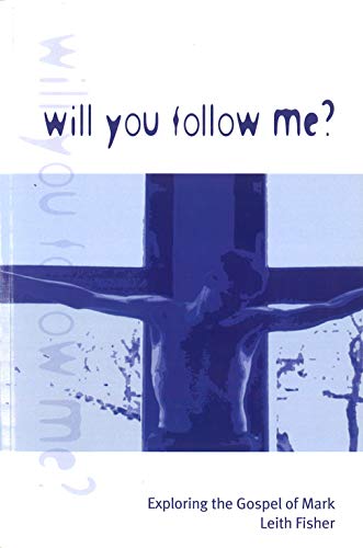 Will You Follow Me?: Exploring The Gospel Of Mark