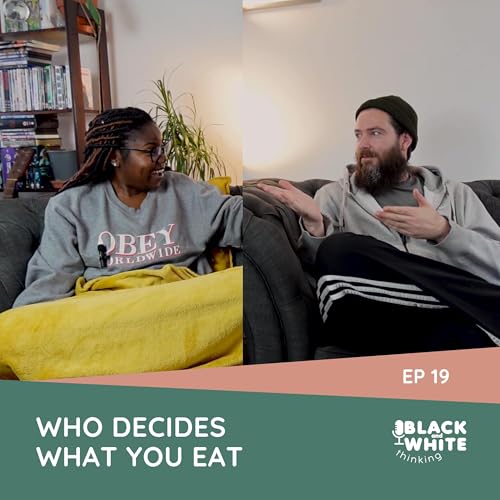 WHO DECIDES WHAT YOU EAT | EP 19 | BLACK AND WHITE THINKING PODCAST