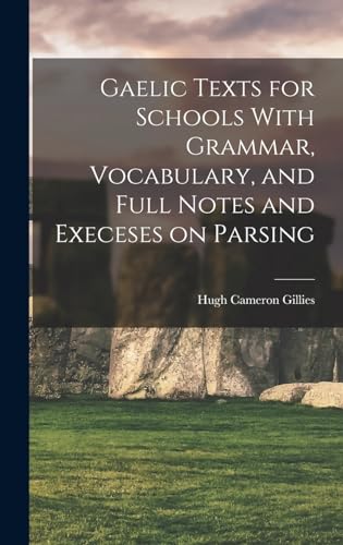 Gaelic Texts for Schools With Grammar, Vocabulary, and Full Notes and Execeses on Parsing
