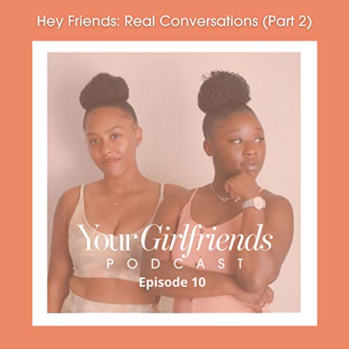 EP 10: Hey Friends- Real Conversations (Part 2)