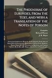  The Phoenissae of Euripides, From the Text, and With a Translation of the Notes of Porson; Critical and Explanatory Remarks, Partly Original, Partly ... From Matthiae, Dawes, Viger, &c. &c....