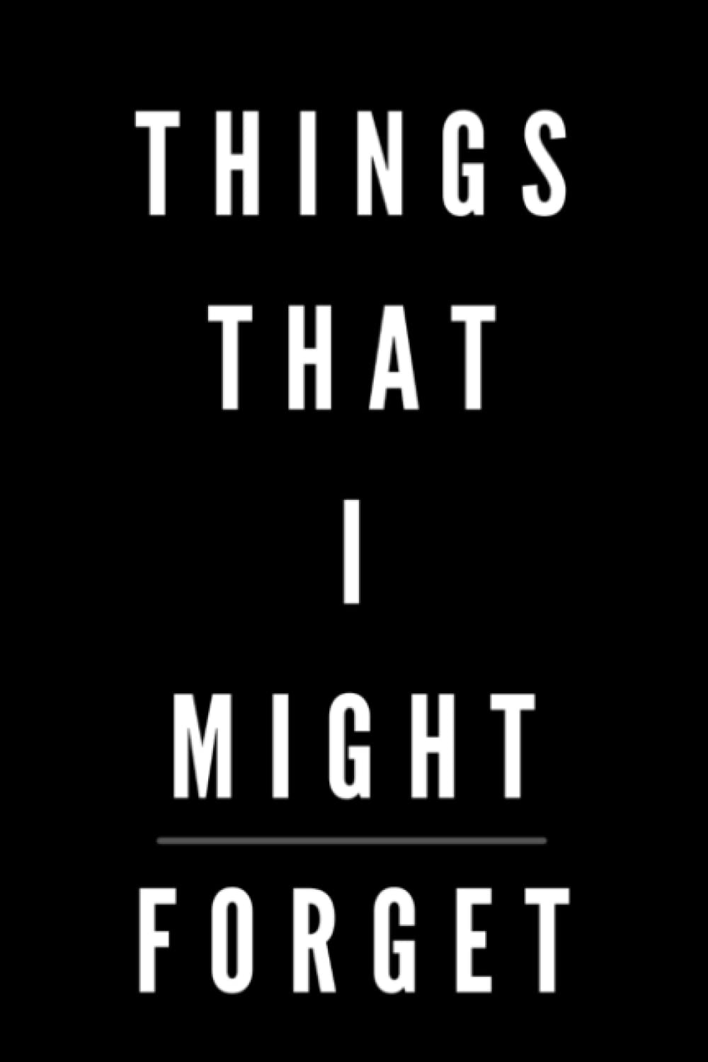 Things That I Might Forget: Notebook: Things That I Might Forget 120 Pages. Journal