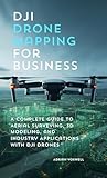 DJI Drone Mapping for Business : A Complete Guide to Aerial Surveying, 3D Modeling, and Industry Applications with DJI Drones