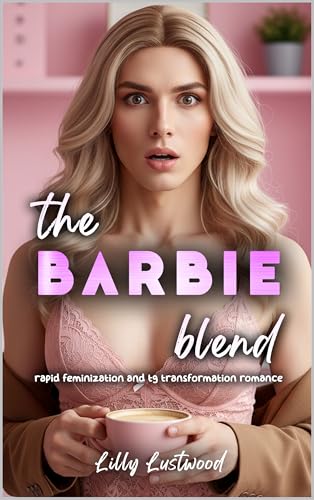 The Barbie Blend: Rapid Feminization and Transgender Transformation Romance