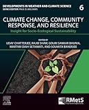 Climate Change, Community Response and Resilience: Insight for Socio-Ecological Sustainability (Volume 6) (Developments in Weather and Climate Science, Volume 6)