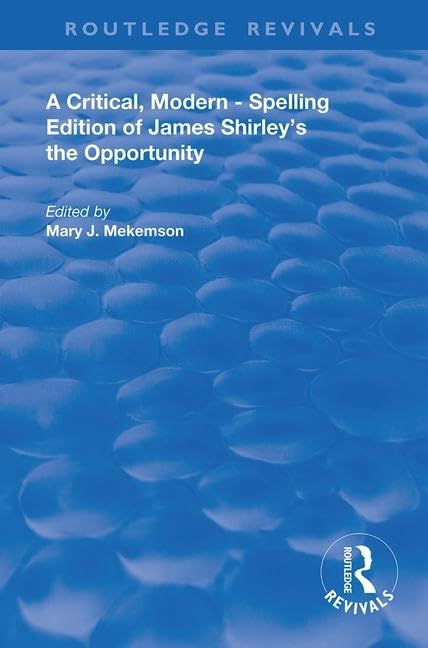 A Critical, Modern-Spelling Edition of James Shirley's The Opportunity (Routledge Revivals)      1st Edition