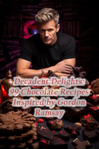 Decadent Delights: 99 Chocolate Recipes Inspired by Gordon Ramsay