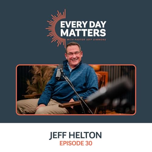 Faith for the Everyday Journey // Jeff Helton (Ep. 30)