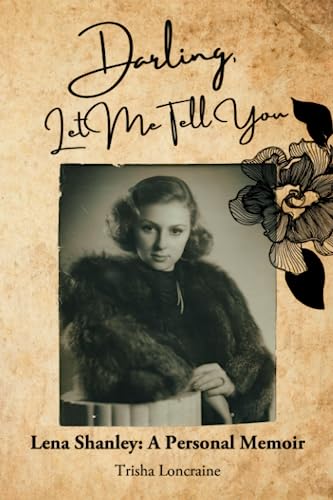 Lena Shanley: "Darling, Let Me Tell You" A Personal Memoir