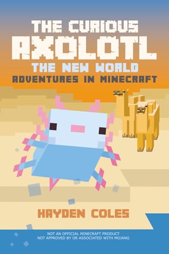 The Curious Axolotl: The New World Adventures in Minecraft (The Curious Axolotl Series)