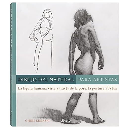 Dibujo del natural para artistas: La figura humana vista a través de la pose, la postura y la luz.: LA FIGURA HUMANA VISTA A TRAVES DE LA POSE, LA POSTURA Y LA LUZ (DIBUJAR Y PINTAR)