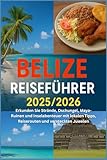 Belize Reiseführer 2025/2026: Erkunden Sie Strände, Dschungel, Maya-Ruinen und Inselabenteuer mit lokalen Tipps, Reiserouten und versteckten Juwelen