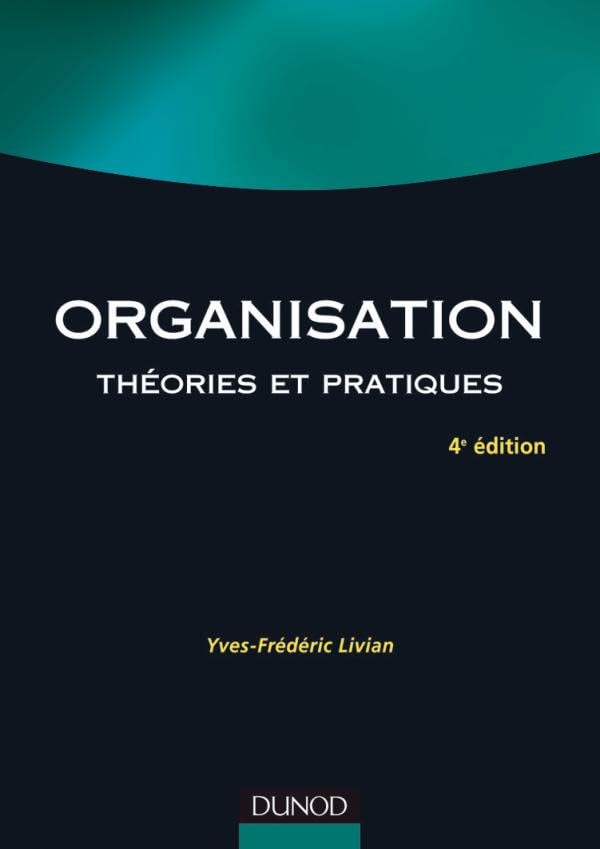 Organisation - 4e éd. - Théories et pratiques: Théories et pratiques