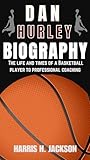 DAN HURLEY BIOGRAPHY : THE LIFE AND TIMES OF A BASKETBALL PLAYER TO PROFESSIONAL COACHING