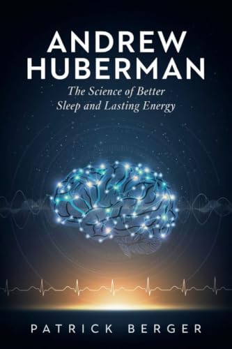 Andrew Huberman: The Science of Better Sleep and Lasting Energy